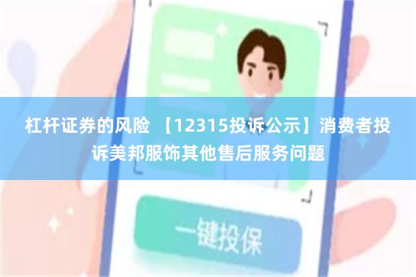 杠杆证券的风险 【12315投诉公示】消费者投诉美邦服饰其他售后服务问题