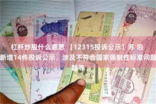 杠杆炒股什么意思 【12315投诉公示】苏 泊 尔新增14件投诉公示，涉及不符合国家强制性标准问题等