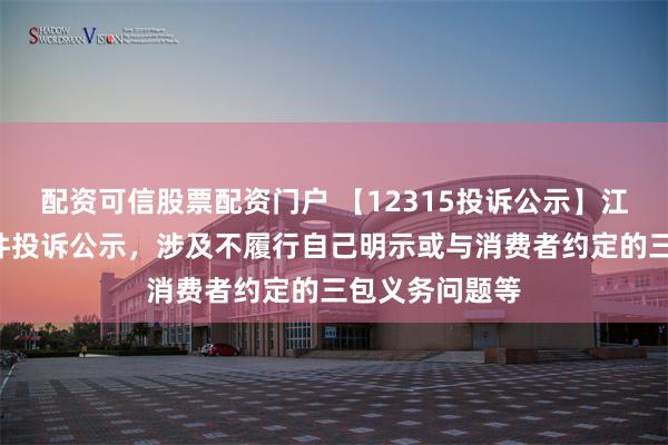 配资可信股票配资门户 【12315投诉公示】江南布衣新增4件投诉公示，涉及不履行自己明示或与消费者约定的三包义务问题等