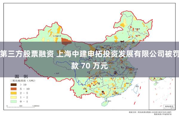 第三方股票融资 上海中建申拓投资发展有限公司被罚款 70 万元