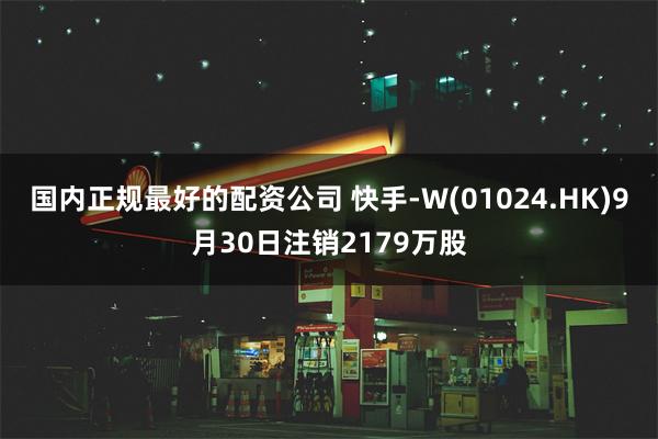 国内正规最好的配资公司 快手-W(01024.HK)9月30日注销2179万股