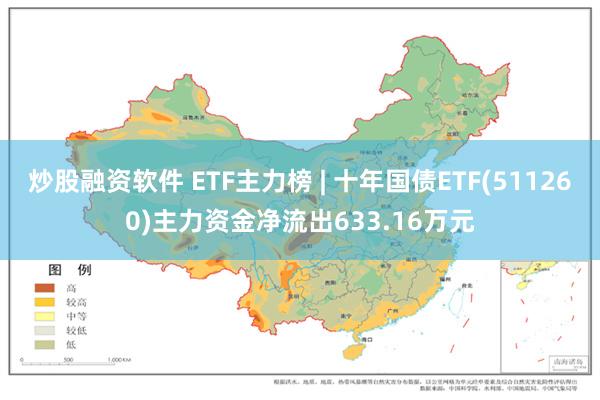 炒股融资软件 ETF主力榜 | 十年国债ETF(511260)主力资金净流出633.16万元